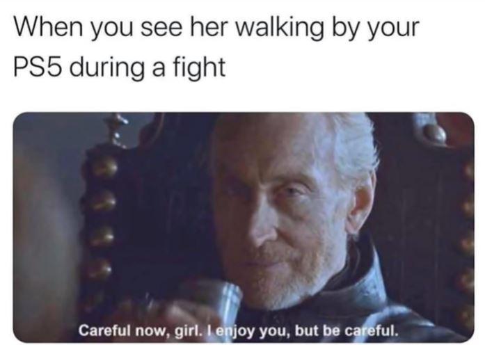 dank memes - careful now girl i enjoy you - When you see her walking by your PS5 during a fight Careful now, girl. I enjoy you, but be careful.