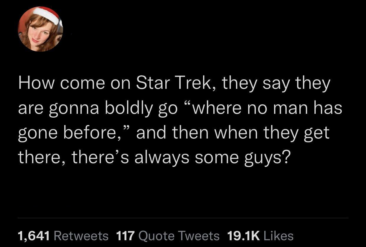 twitter memes - funny tweets photo caption - How come on Star Trek, they say they are gonna boldly go "where no man has gone before, and then when they get there, there's always some guys? 1,641 117 Quote Tweets
