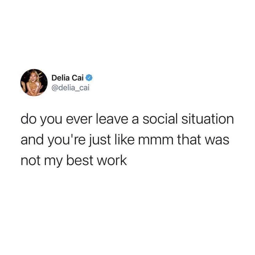 twitter memes - funny tweets Delia Cai do you ever leave a social situation and you're just mmm that was not my best work