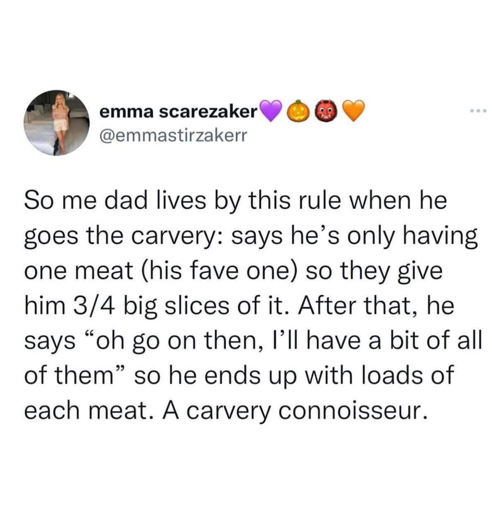 twitter memes - funny tweets emma scarezaker So me dad lives by this rule when he goes the carvery says he's only having one meat his fave one so they give him 34 big slices of it. After that, he says oh go on then, I'll have a bit of all of them so he en