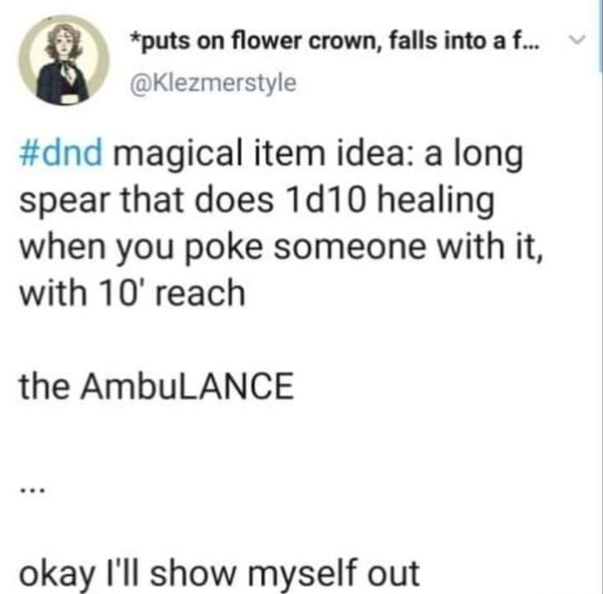 dank memes - funny memes - paper - puts on flower crown, falls into a f... magical item idea a long spear that does 1010 healing when you poke someone with it, with 10' reach the AmbuLANCE okay I'll show myself out