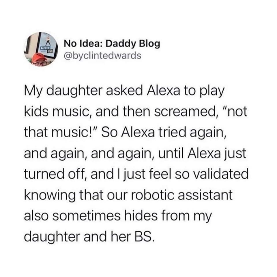 dank memes - funny memes - people getting involved quotes - Ht Father No Idea Daddy Blog Sh My daughter asked Alexa to play kids music, and then screamed, "not that music!" So Alexa tried again, and again, and again, until Alexa just turned off, and I jus
