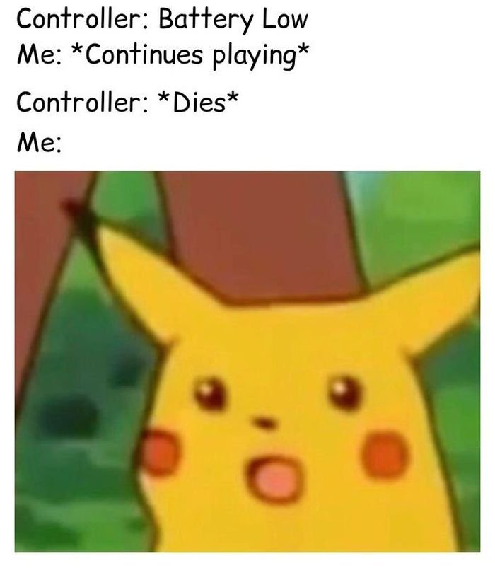 gaming memes  - ded memes - Controller Battery Low Me Continues playing Controller Dies Me