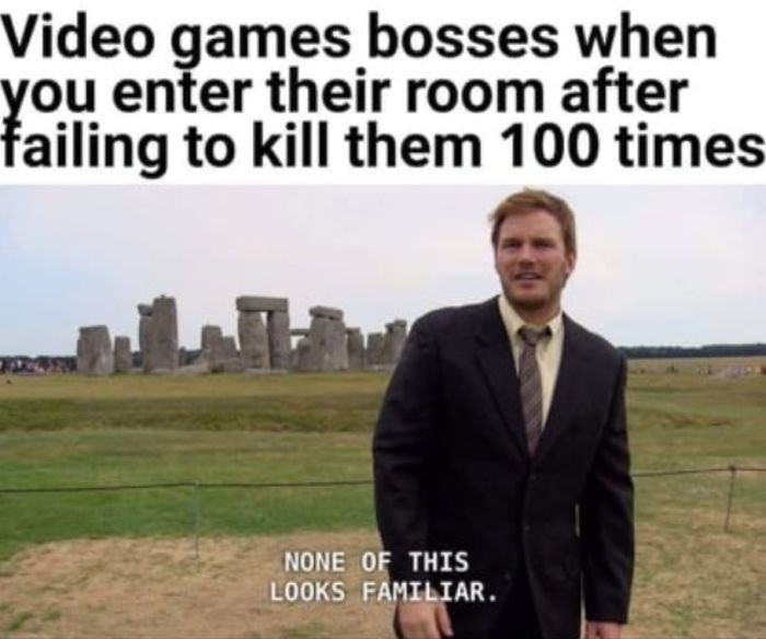 gaming memes  - stonehenge - Video games bosses when you enter their room after failing to kill them 100 times None Of This Looks Familiar.
