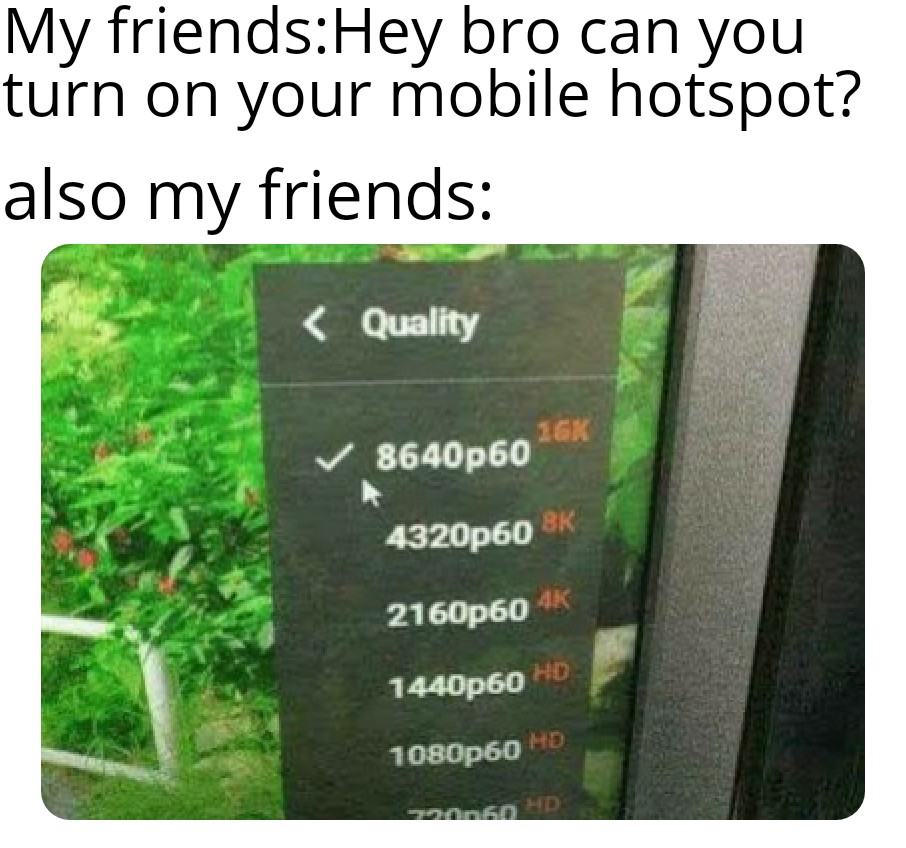 gaming memes  - 8640p60 16k - My friendsHey bro can you turn on your mobile hotspot? also my friends