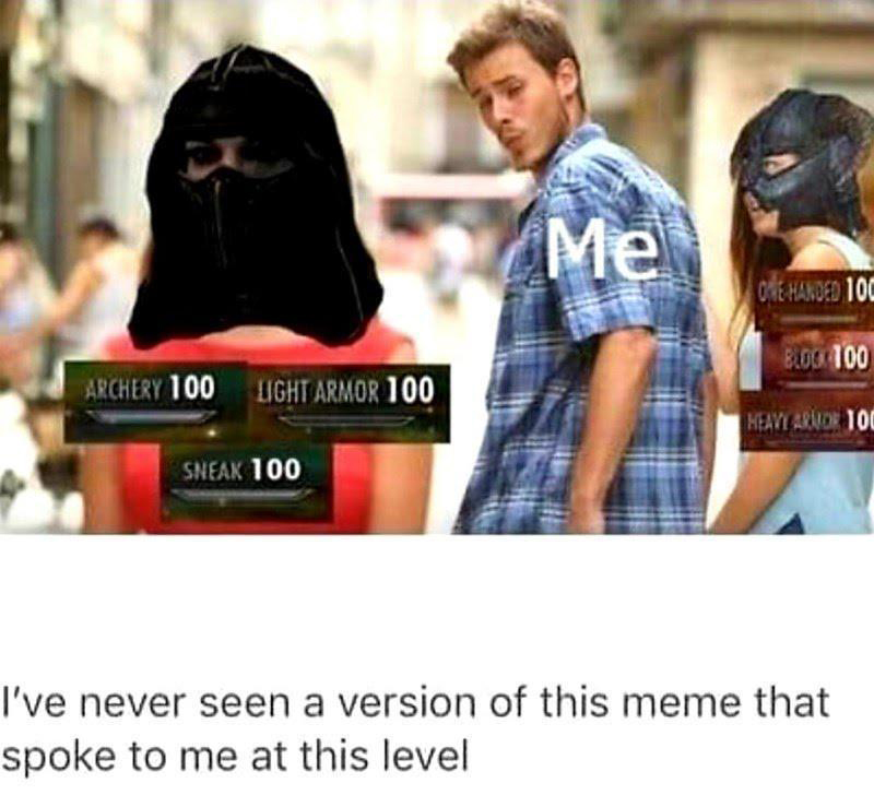 gaming memes  - skyrim 2 meme - Me One Handed 10C Blud 100 Archery 100 Light Armor 100 Meaviario 100 Sneak 100 I've never seen a version of this meme that spoke to me at this level