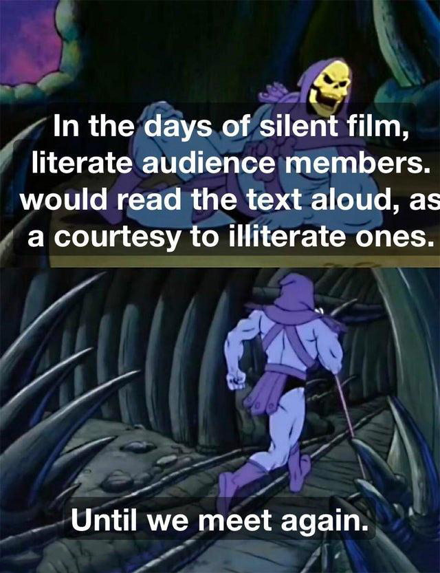 dank memes - funny memes - minor conjuration purple worm poison - In the days of silent film, literate audience members. would read the text aloud, as a courtesy to illiterate ones. Until we meet again.