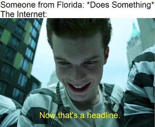 dank memes - funny memes - mccormick engineering - Someone from Florida Does Something The Internet Now that's a headline.