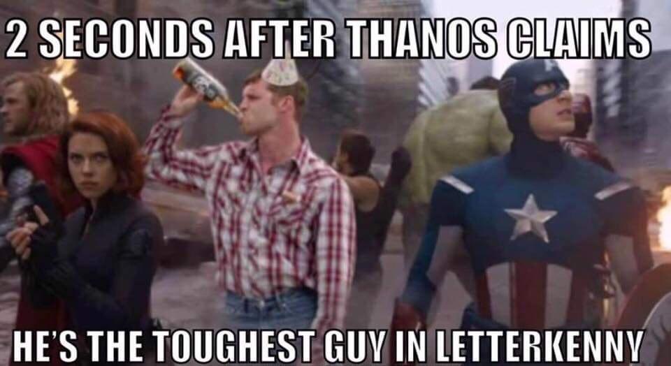 dank memes - funny memes - letterkenny memes - 2 Seconds After Thanos Claims He'S The Toughest Guy In Letterkenny