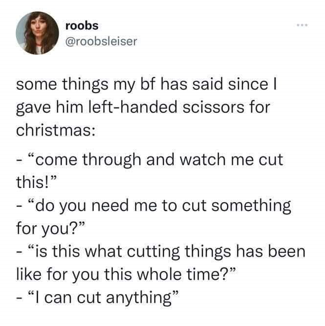 thomas sanders lies - roobs some things my bf has said since | gave him lefthanded scissors for christmas come through and watch me cut this!" "do you need me to cut something for you?" is this what cutting things has been for you this whole time? "I can 