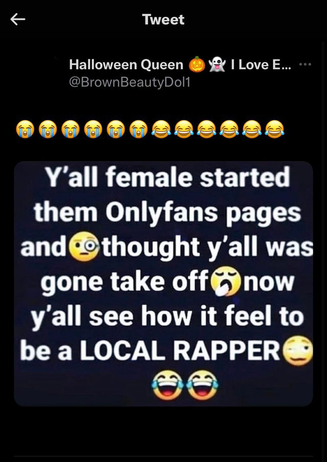 everything happens for a reason - R Tweet You I Love E... Halloween Queen ed C Y'all female started them Onlyfans pages and thought y'all was gone take off now y'all see how it feel to be a Local Rapper 0