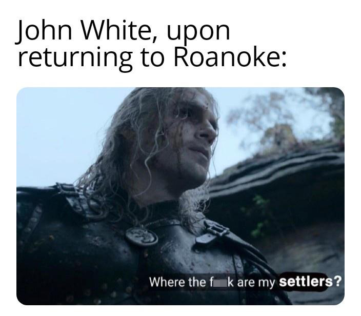 photo caption - John White, upon returning to Roanoke Where the f k are my settlers?