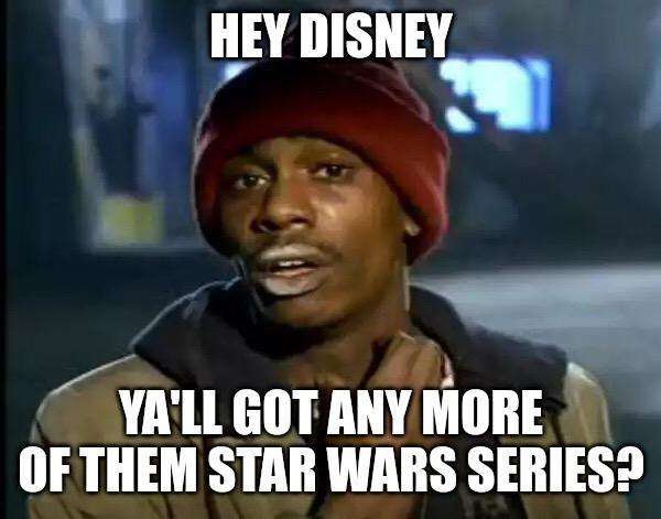 dank memes - funny memes - tyrone biggums - Hey Disney Ya'Ll Got Any More Of Them Star Wars Series?