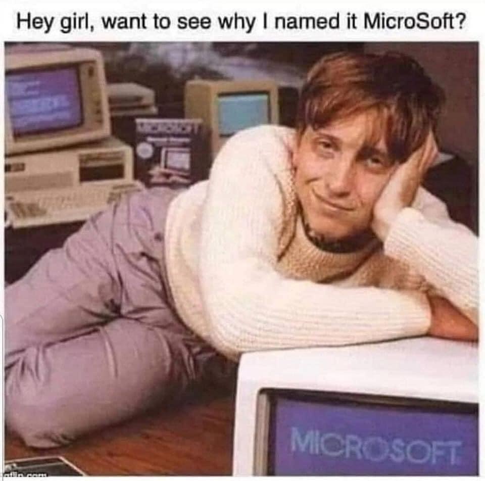 dank memes - funny memes - revenge of the nerds bill gates - Hey girl, want to see why I named it MicroSoft? Microsoft