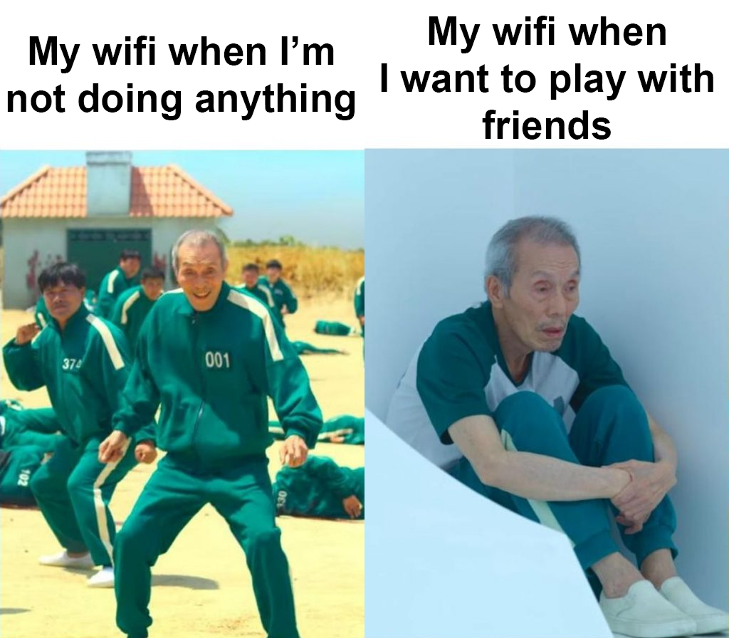 funny gaming memes - fun - My wifi when I'm not doing anything My wifi when I want to play with friends 374 001