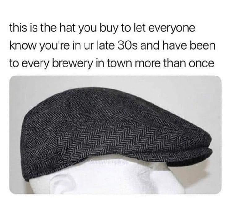 been to every brewery in town meme - this is the hat you buy to let everyone know you're in ur late 30s and have been to every brewery in town more than once