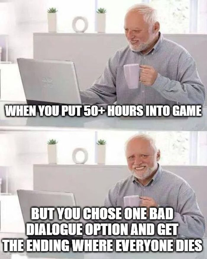 funny gaming memes - kubernetes meme - o When You Put 50 Hours Into Game But You Chose One Bad Dialogue Option And Get The Ending Where Everyone Dies