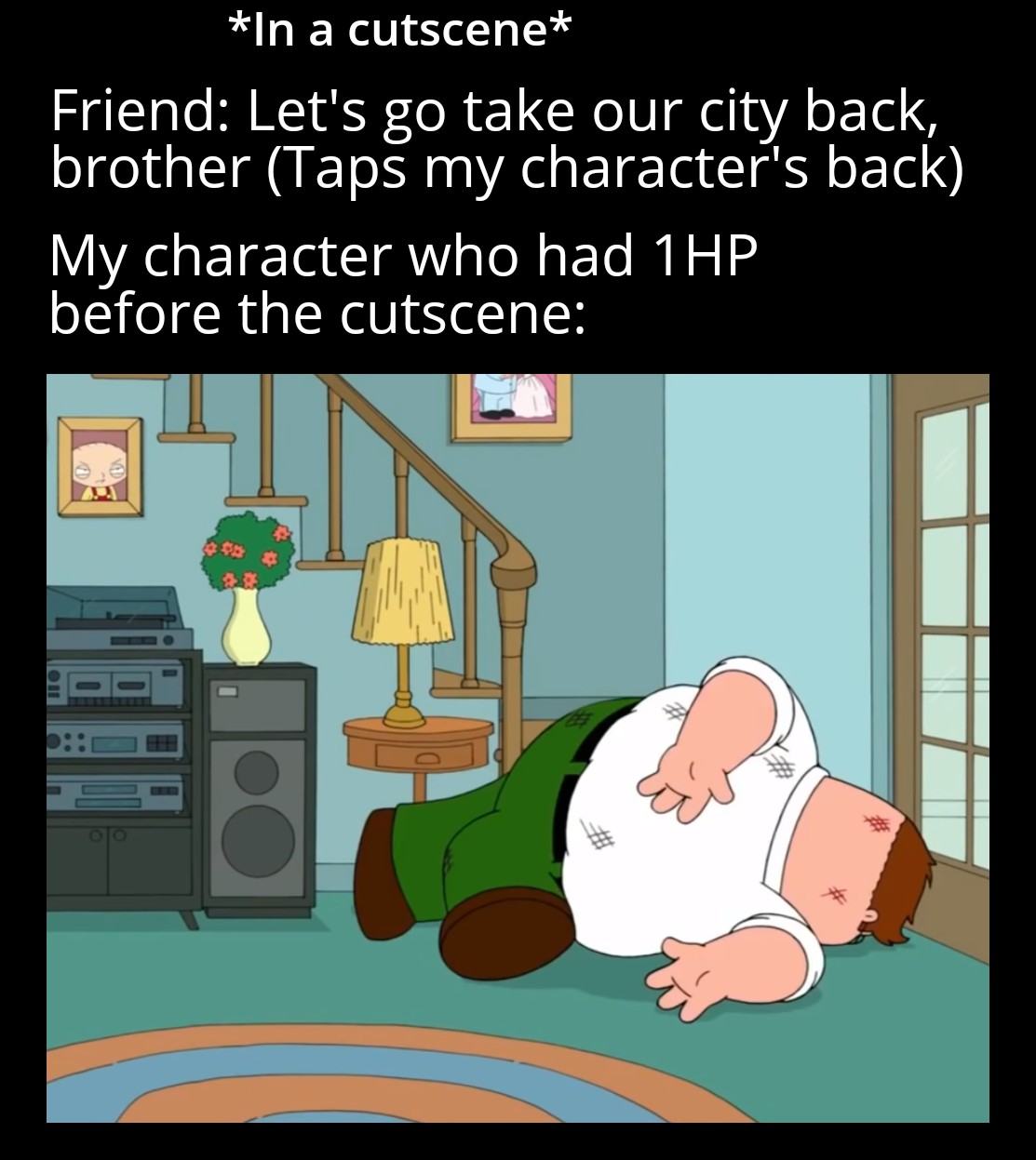 funny gaming memes - family guy death pose meme - In a cutscene Friend Let's go take our city back, brother Taps my character's back My character who had 1HP before the cutscene