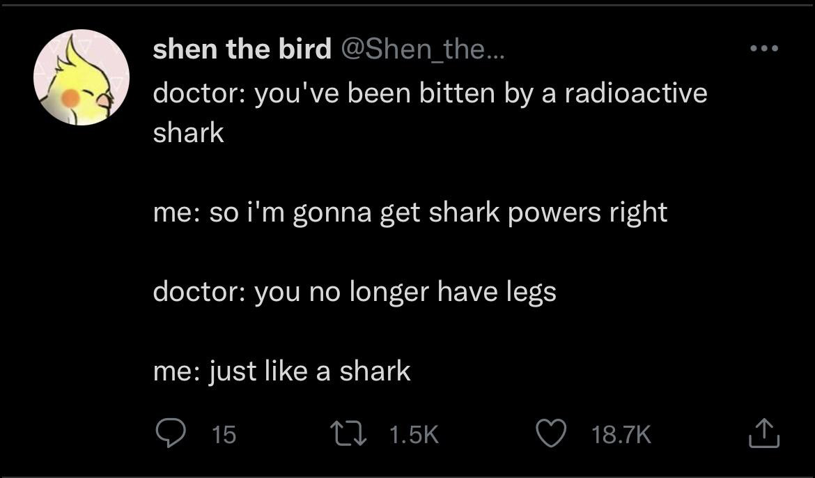 fresh memes - funny memes - screenshot - @@ shen the bird the... doctor you've been bitten by a radioactive shark me so i'm gonna get shark powers right doctor you no longer have legs me just a shark 15 27 ~