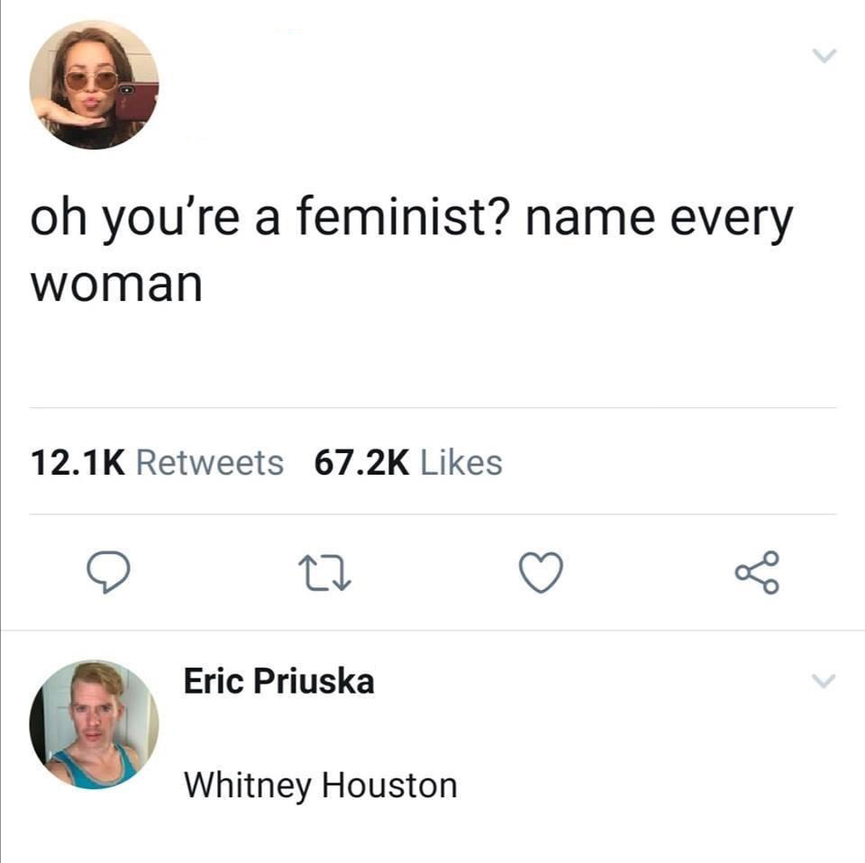 fresh memes - funny memes - pros dating cons me - > oh you're a feminist? name every woman 27 8 Eric Priuska