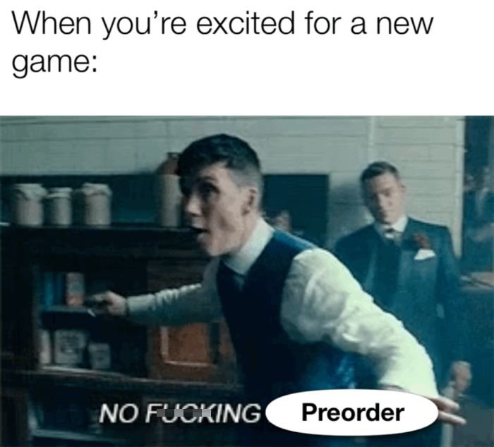 funny gaming memes - photo caption - When you're excited for a new game No Fucking Preorder