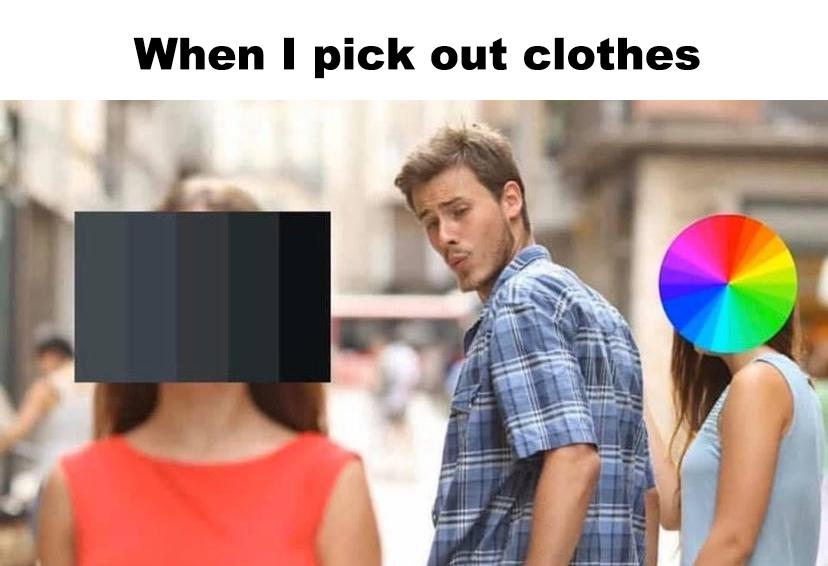 funny gaming memes - colour meme - When I pick out clothes