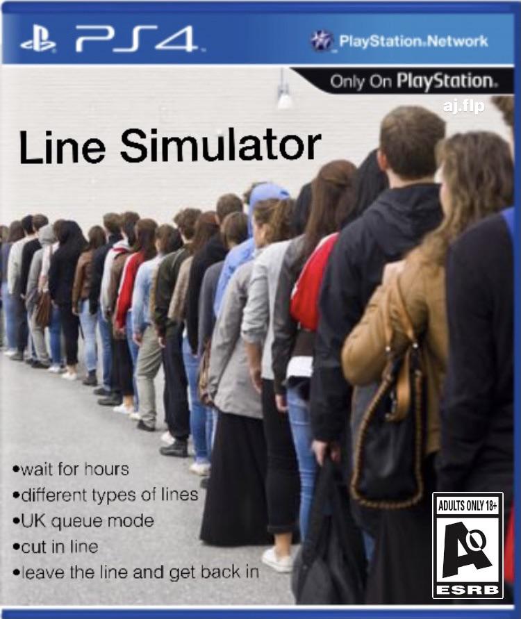 funny gaming memes - waiting in line meme template - B PS4 PlayStation Network Only On PlayStation aj.flp Line Simulator Adults Only 18 wait for hours different types of lines Uk queue mode cut in line leave the line and get back in Ir Esrb