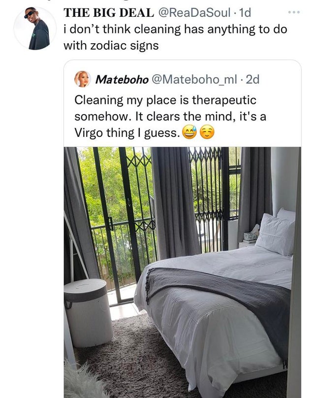 funny tweets and memes - bed frame - O. The Big Deal . 1d i don't think cleaning has anything to do with zodiac signs Mateboho . 2d Cleaning my place is therapeutic somehow. It clears the mind, it's a Virgo thing I guess.