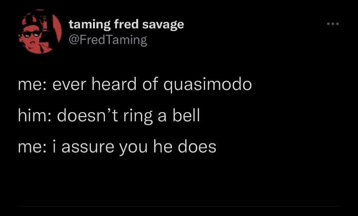 funny memes and pics - darkness - taming fred savage me ever heard of quasimodo him doesn't ring a bell me i assure you he does