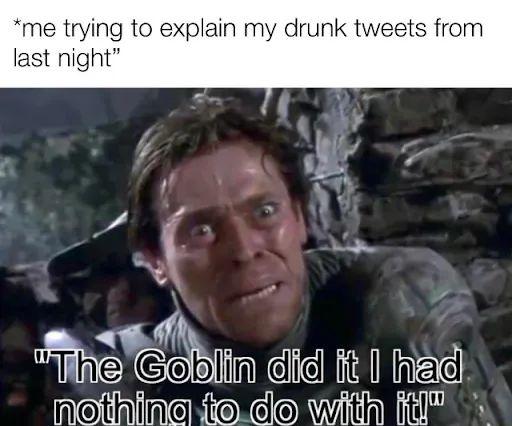 funny memes and pics - willem dafoe green goblin - me trying to explain my drunk tweets from last night" "The Goblin did it I had nothing to do with it."