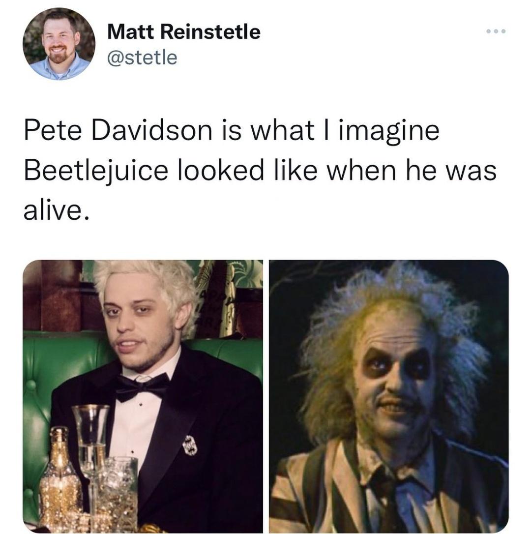 funny memes and pics - pete davidson looks like beetlejuice - . Matt Reinstetle Pete Davidson is what I imagine Beetlejuice looked when he was alive.