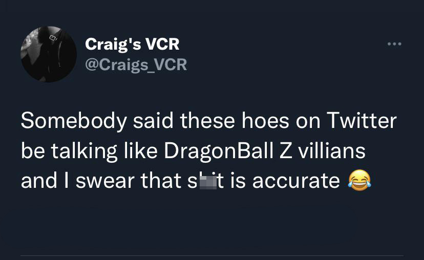 twitter memes - screenshot - Craig's Vcr Somebody said these hoes on Twitter be talking Dragon Ball Z villians and I swear that s' it is accurate