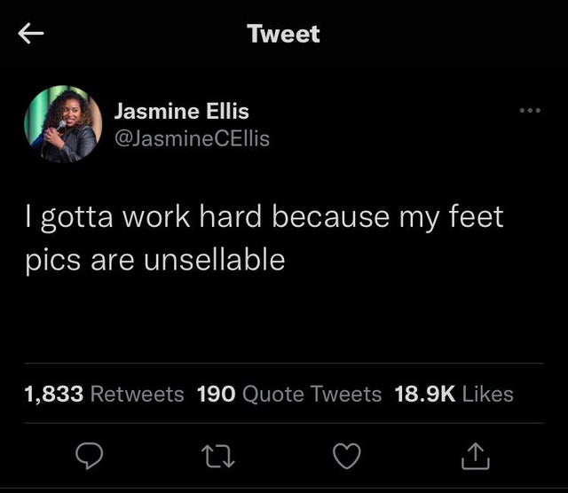 twitter memes - screenshot - R Tweet Jasmine Ellis I gotta work hard because my feet pics are unsellable 1,833 190 Quote Tweets