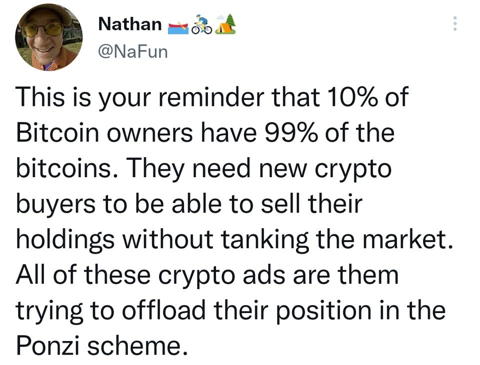 funny tweets - me as i am quotes - Nathan This is your reminder that 10% of Bitcoin owners have 99% of the bitcoins. They need new crypto buyers to be able to sell their holdings without tanking the market. All of these crypto ads are them trying to offlo