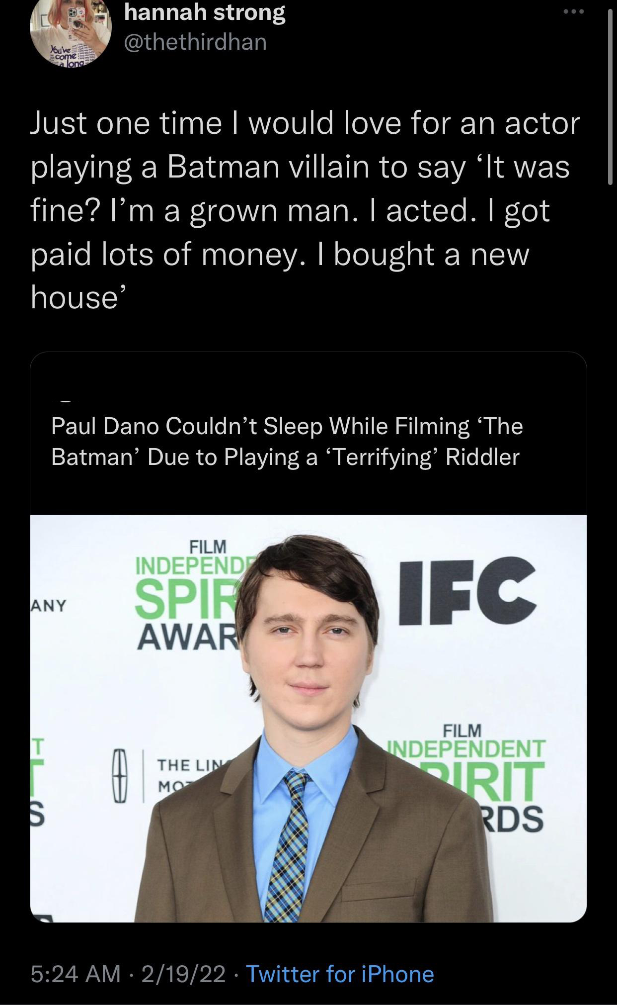 funny tweets - photo caption - hannah strong Just one time I would love for an actor playing a Batman villain to say It was fine? I'm a grown man. I acted. I got paid lots of money. I bought a new house' Paul Dano Couldn't Sleep While Filming 'The Batman'
