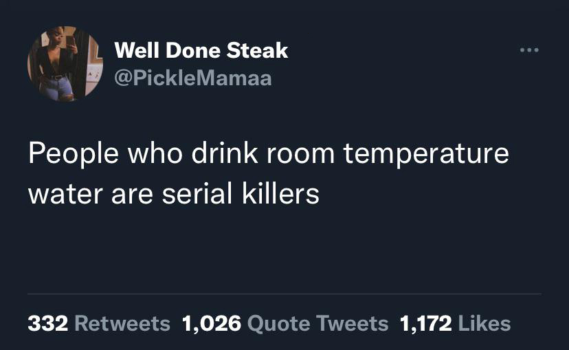 funny tweets - presentation - Well Done Steak People who drink room temperature water are serial killers 332 1,026 Quote Tweets 1,172