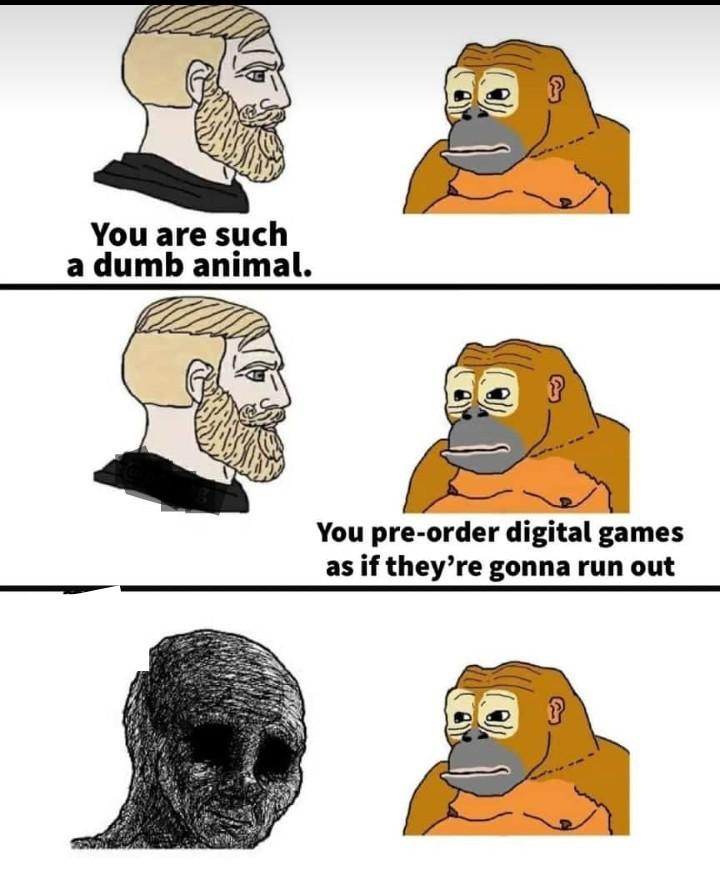 funny gaming memes - checo meme - You are such a dumb animal. You preorder digital games as if they're gonna run out