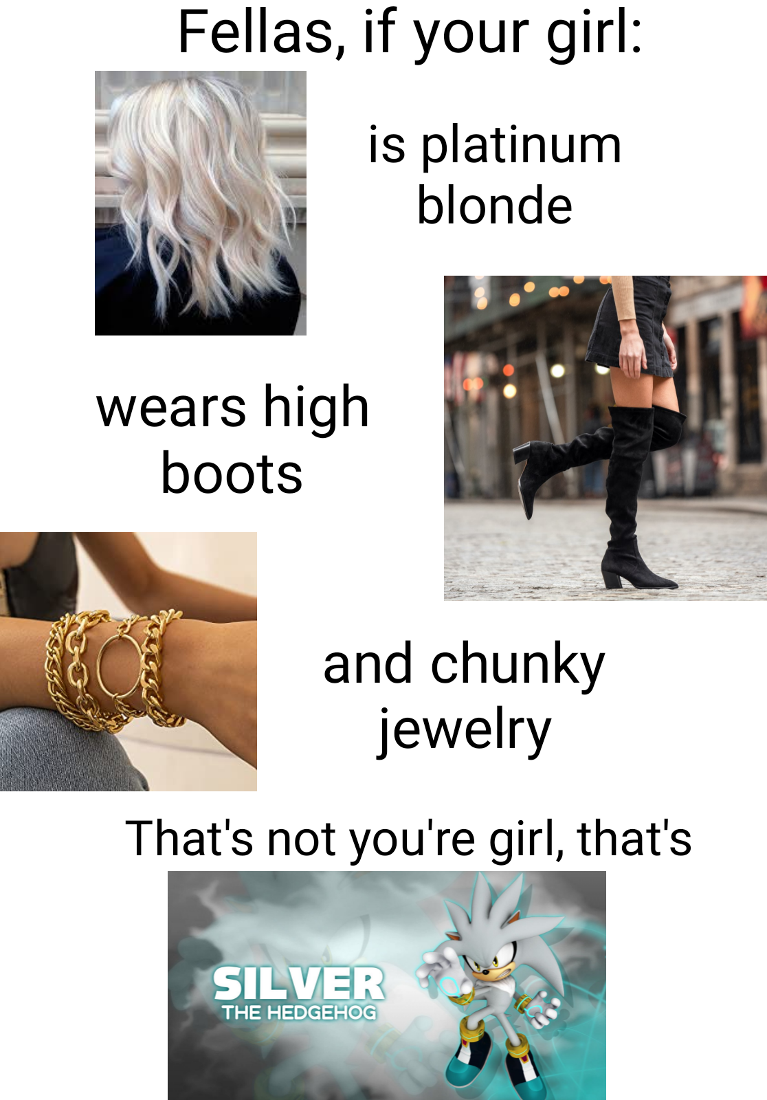 funny gaming memes - arm - Fellas, if your girl is platinum blonde wears high boots and chunky jewelry That's not you're girl, that's Silver The Hedgeho