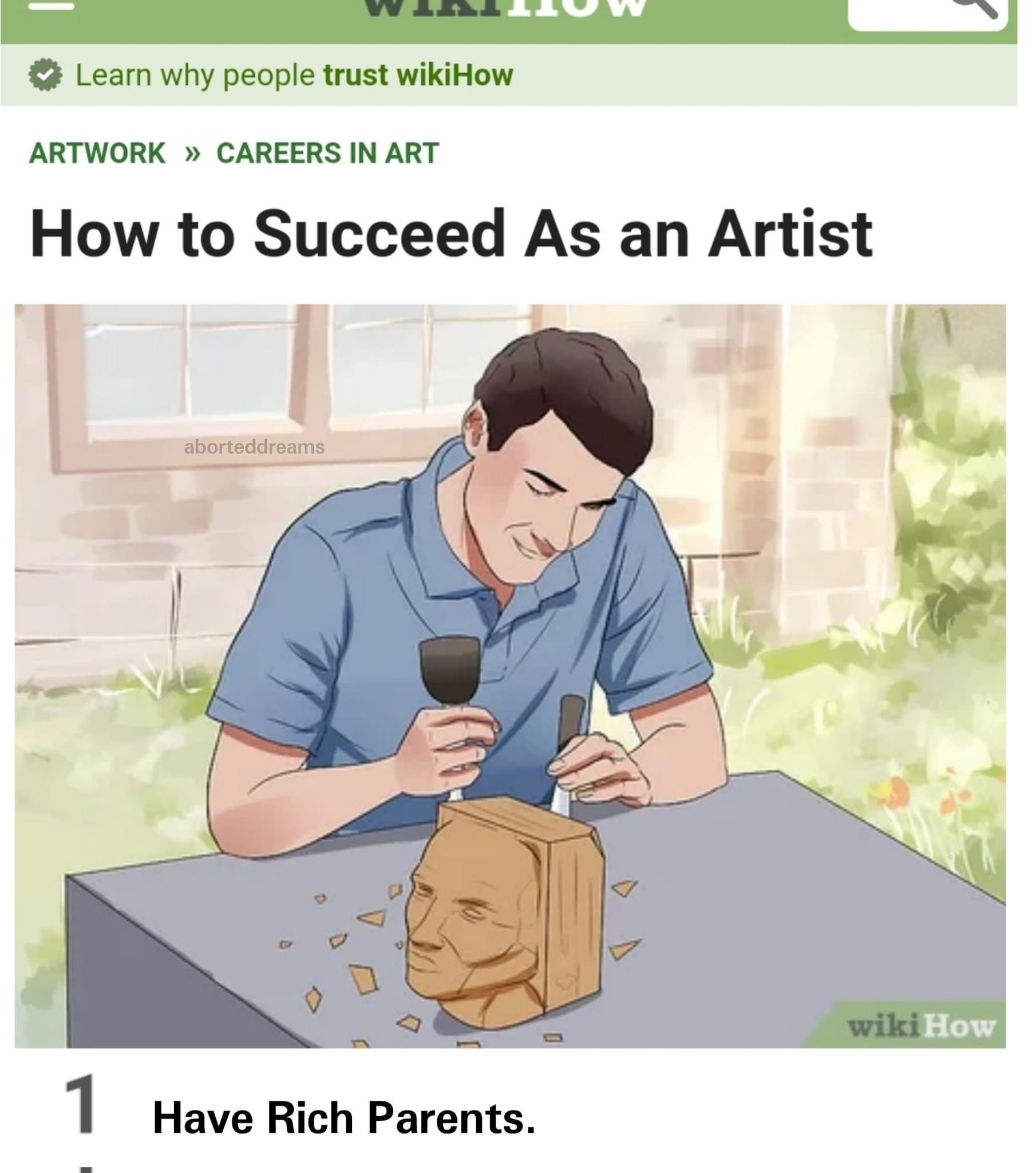 funny memes - dank memes - Art - Learn why people trust wikiHow Artwork Careers In Art How to Succeed As an Artist aborteddreams kill wikiHow 0 1 Have Rich Parents.