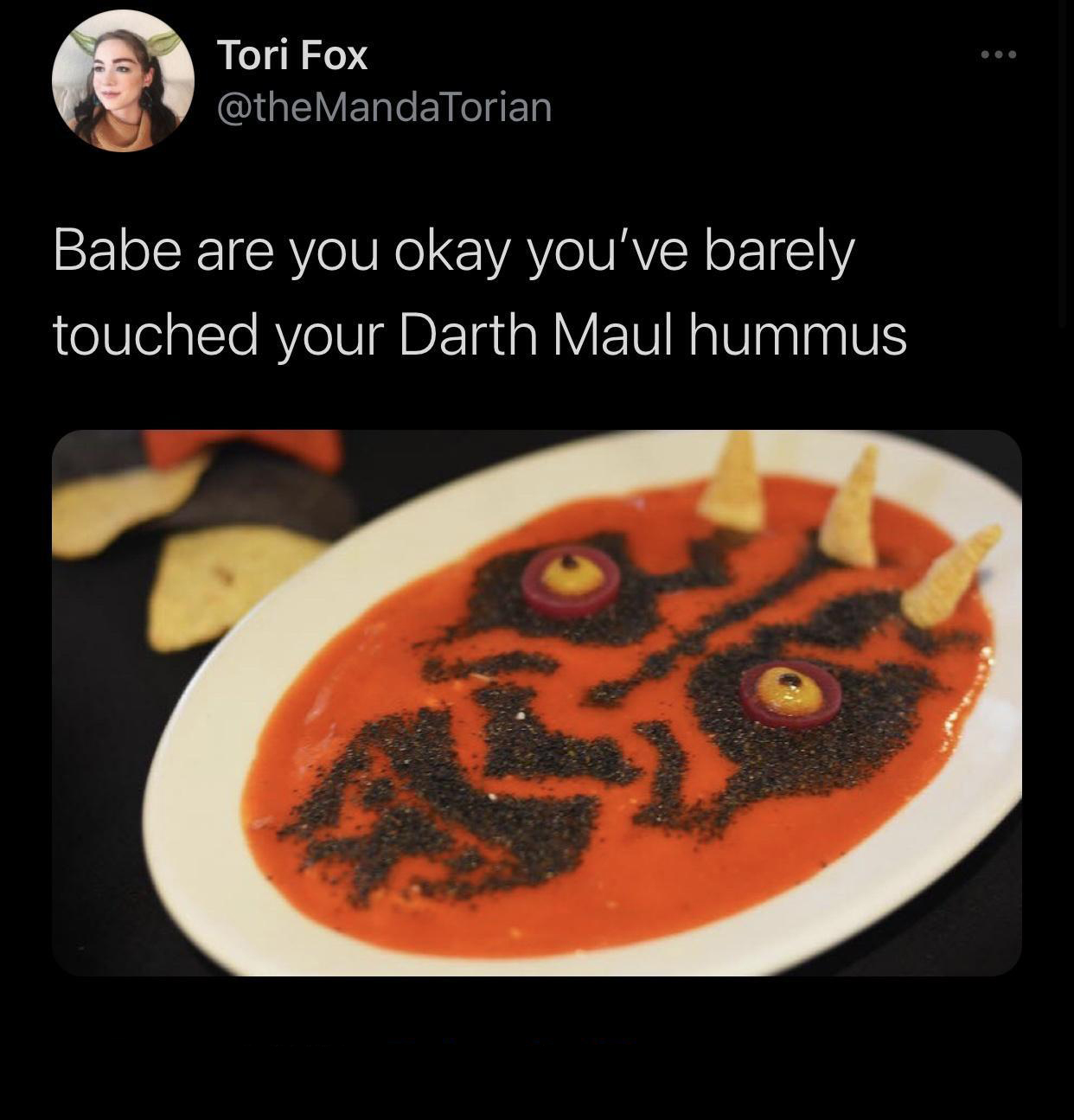 monday morning randomness - darth maul hummus - Tori Fox Babe are you okay you've barely touched your Darth Maul hummus