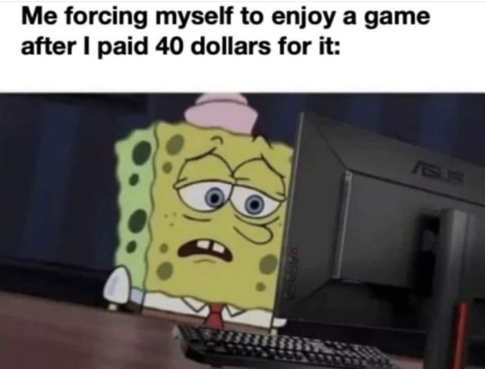 funny gaming memes  - spongebob insecure - Me forcing myself to enjoy a game after I paid 40 dollars for it