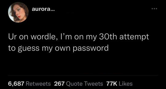 funny tweets and twitter memes - do not support all women some - aurora... Ur on wordle, I'm on my 30th attempt to guess my own password 6,687 267 Quote Tweets 77K