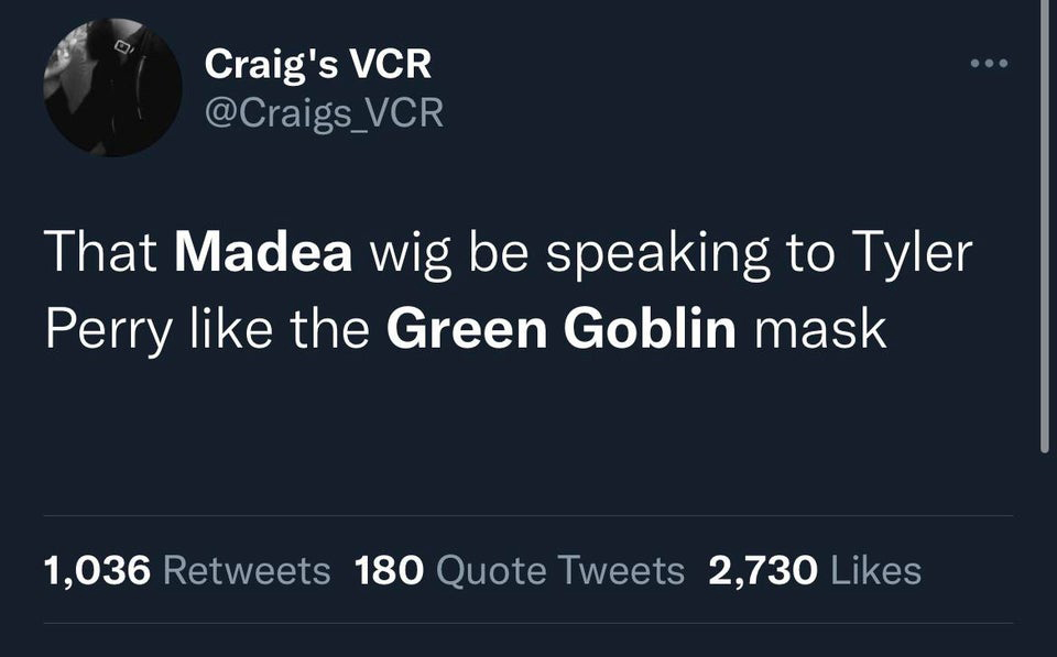 funny tweets and twitter memes - wrong with sopa michael jackson - Craig's Vcr Vcr That Madea wig be speaking to Tyler Perry the Green Goblin mask 1,036 180 Quote Tweets 2,730