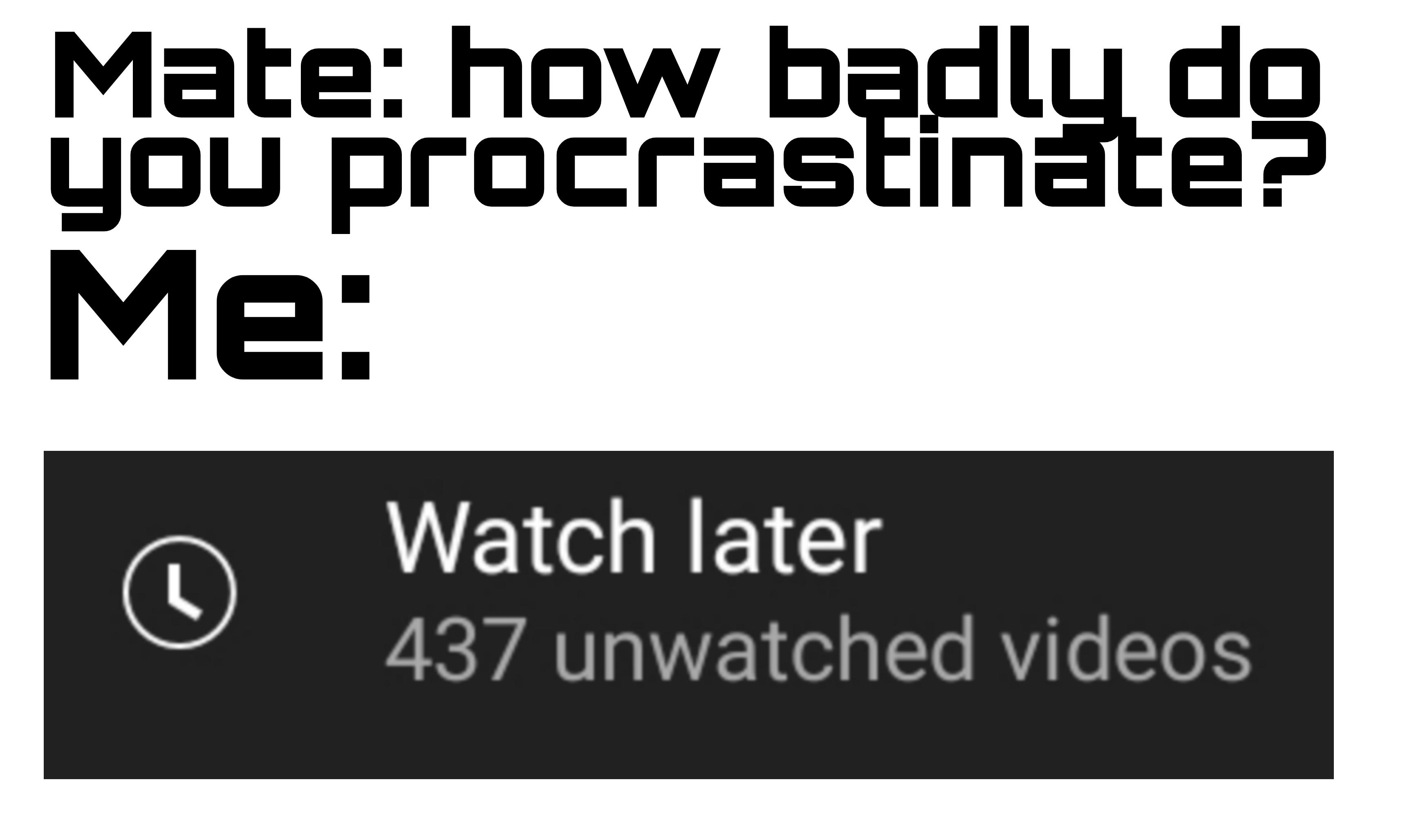 funny gaming memes - cats in the cradle lyrics - Mate how badlu do you procrastinate? Me 0 Watch later 437 unwatched videos