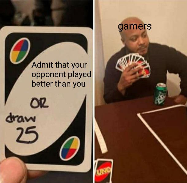 funny gaming memes - uno jokes - gamers O Admit that your opponent played better than you Or draw 25 Uno