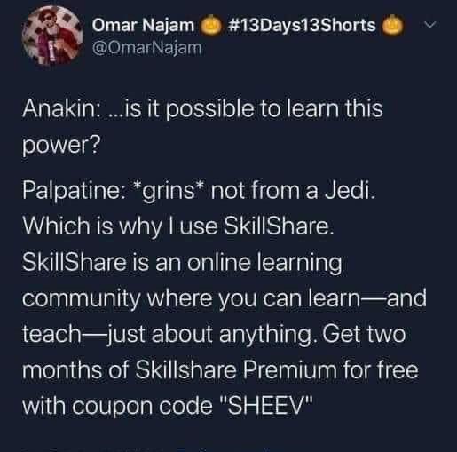 twitter memes - funny memes - atmosphere - Omar Najam Anakin ...is it possible to learn this power? Palpatine grins not from a Jedi. Which is why I use Skill. Skill is an online learning community where you can learn and teachjust about anything. Get two 