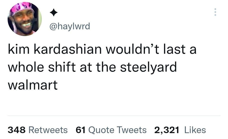 twitter memes - funny memes - lush employee meme - kim kardashian wouldn't last a whole shift at the steelyard walmart 348 61 Quote Tweets 2,321
