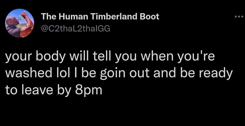 twitter memes - funny memes - psychological facts - The Human Timberland Boot your body will tell you when you're washed lol I be goin out and be ready to leave by 8pm