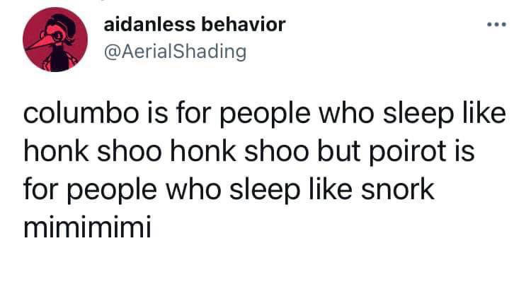 twitter memes - funny memes - angle - aidanless behavior columbo is for people who sleep honk shoo honk shoo but poirot is for people who sleep snork mimimimi