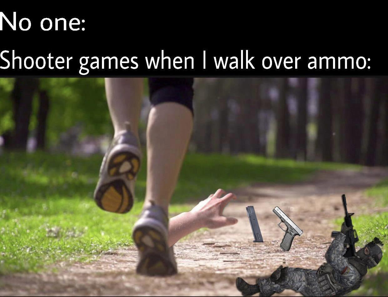 funny gaming memes - r tihi - No one Shooter games when I walk over ammo
